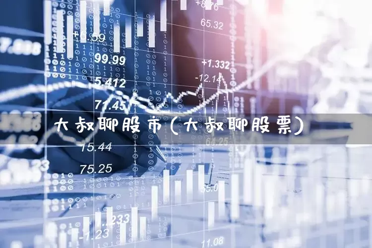 大叔聊股市(大叔聊股票)_https://www.xzdzchf.com_北交所_第1张