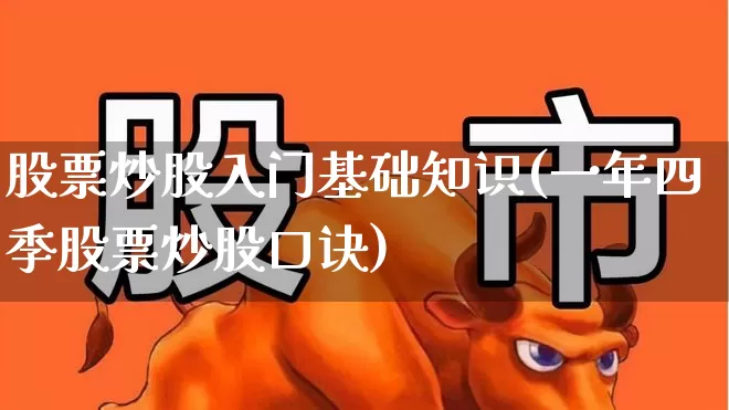 股票炒股入门基础知识(一年四季股票炒股口诀)_https://www.xzdzchf.com_北交所_第1张
