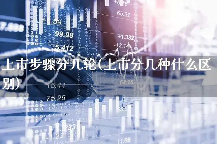 上市步骤分几轮(上市分几种什么区别)_https://www.xzdzchf.com_上交所_第1张