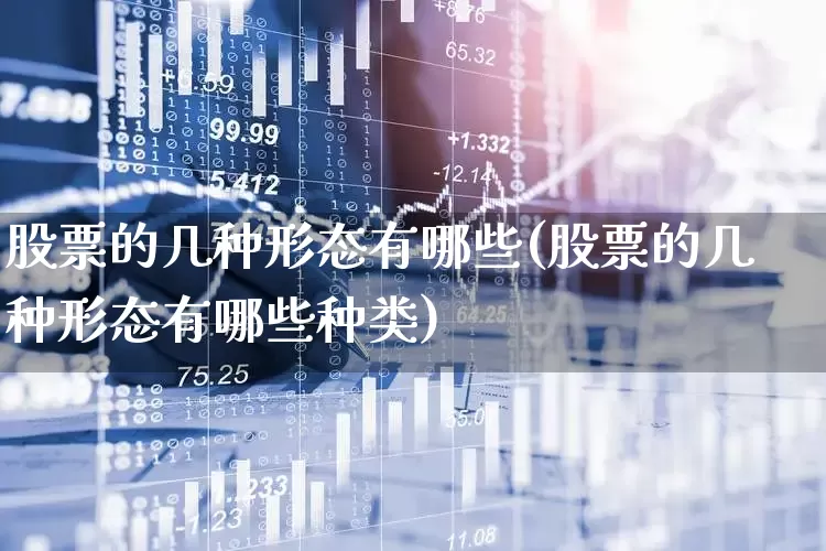 股票的几种形态有哪些(股票的几种形态有哪些种类)_https://www.xzdzchf.com_科创板_第1张