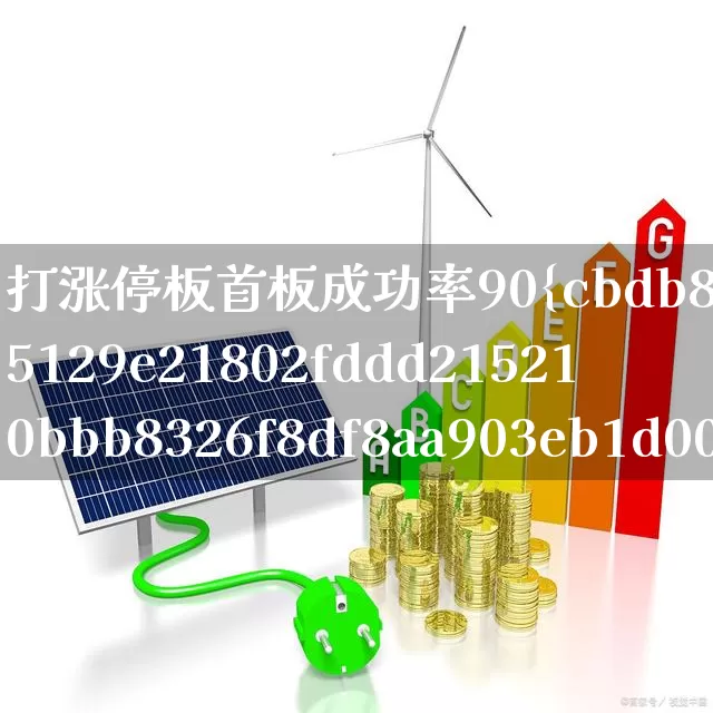 打涨停板首板成功率90% 干货(怎么打首板才能提高成功率)_https://www.xzdzchf.com_深交所_第1张