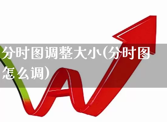 分时图调整大小(分时图怎么调)_https://www.xzdzchf.com_科创板_第1张