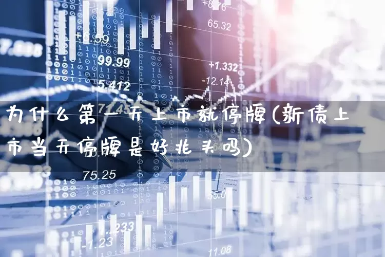 为什么第一天上市就停牌(新债上市当天停牌是好兆头吗)_https://www.xzdzchf.com_创业板_第1张