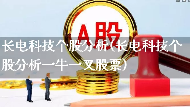 长电科技个股分析(长电科技个股分析一牛一叉股票)_https://www.xzdzchf.com_创业板_第1张