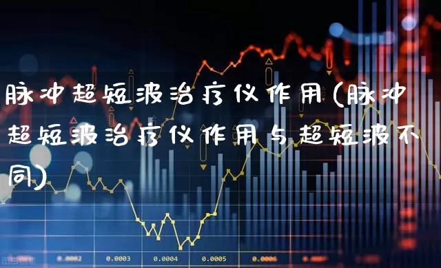 脉冲超短波治疗仪作用(脉冲超短波治疗仪作用与超短波不同)_https://www.xzdzchf.com_创业板_第1张
