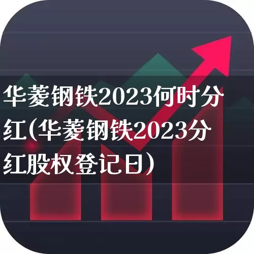 华菱钢铁2023何时分红(华菱钢铁2023分红股权登记日)_https://www.xzdzchf.com_科创板_第1张