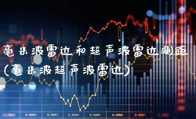 毫米波雷达和超声波雷达测距(毫米波超声波雷达)_https://www.xzdzchf.com_北交所_第1张