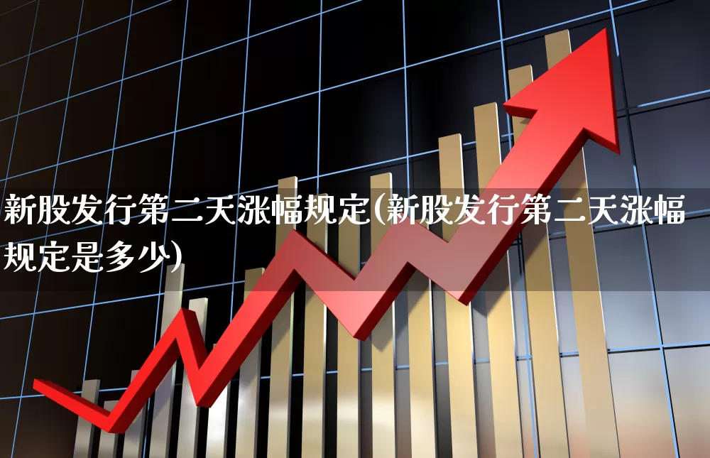 新股发行第二天涨幅规定(新股发行第二天涨幅规定是多少)_https://www.xzdzchf.com_科创板_第1张