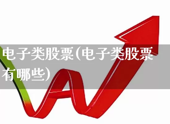 电子类股票(电子类股票有哪些)_https://www.xzdzchf.com_创业板_第1张