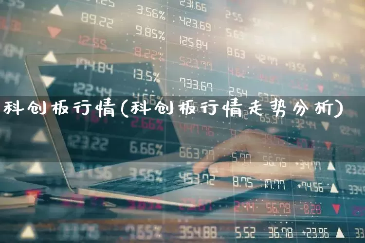 科创板行情(科创板行情走势分析)_https://www.xzdzchf.com_创业板_第1张