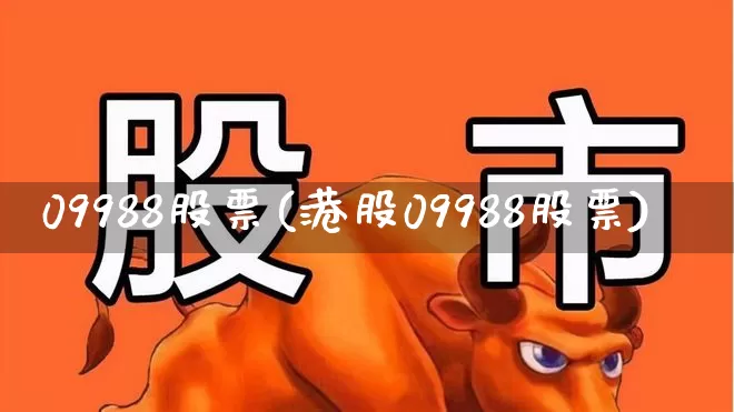 09988股票(港股09988股票)_https://www.xzdzchf.com_北交所_第1张