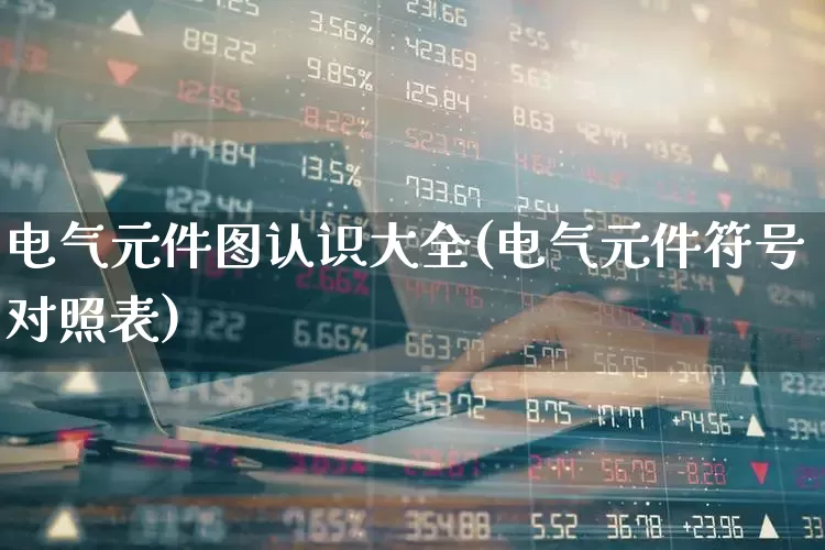 电气元件图认识大全(电气元件符号对照表)_https://www.xzdzchf.com_深交所_第1张