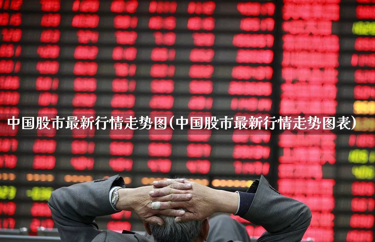 中国股市最新行情走势图(中国股市最新行情走势图表)_https://www.xzdzchf.com_上交所_第1张