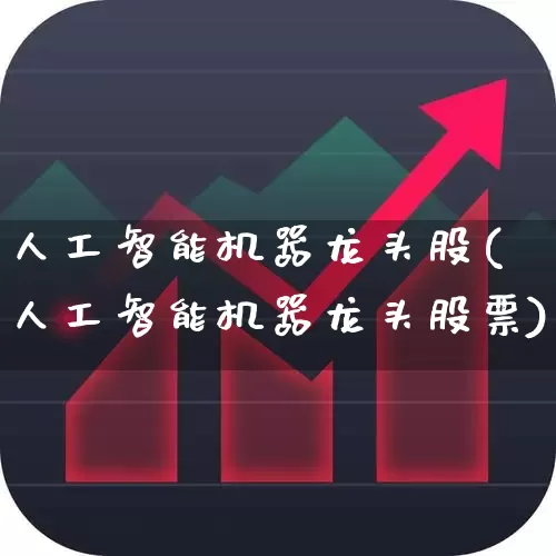人工智能机器龙头股(人工智能机器龙头股票)_https://www.xzdzchf.com_创业板_第1张