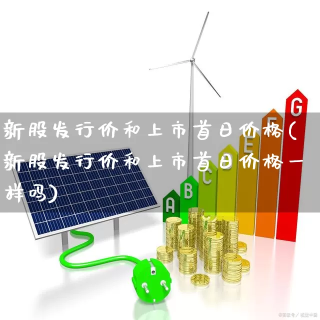 新股发行价和上市首日价格(新股发行价和上市首日价格一样吗)_https://www.xzdzchf.com_上交所_第1张