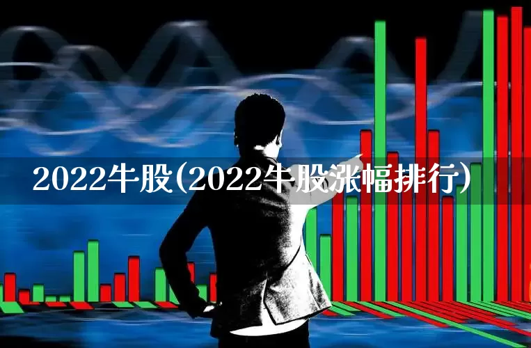 2022牛股(2022牛股涨幅排行)_https://www.xzdzchf.com_深交所_第1张