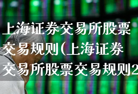 上海证券交易所股票交易规则(上海证券交易所股票交易规则2022)_https://www.xzdzchf.com_创业板_第1张