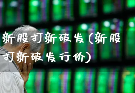 新股打新破发(新股打新破发行价)_https://www.xzdzchf.com_科创板_第1张