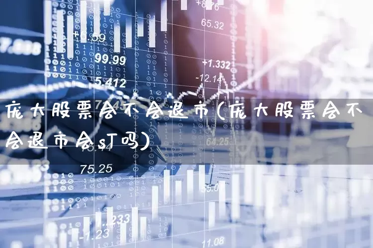 庞大股票会不会退市(庞大股票会不会退市会sT吗)_https://www.xzdzchf.com_上交所_第1张