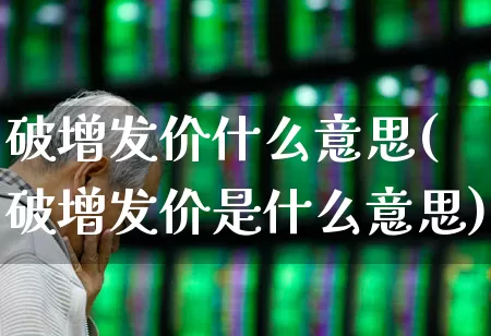 破增发价什么意思(破增发价是什么意思)_https://www.xzdzchf.com_创业板_第1张