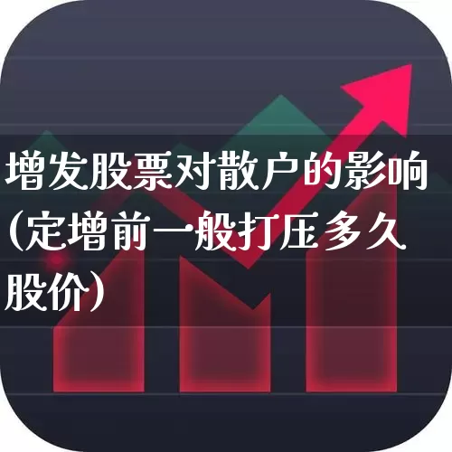 增发股票对散户的影响(定增前一般打压多久股价)_https://www.xzdzchf.com_创业板_第1张