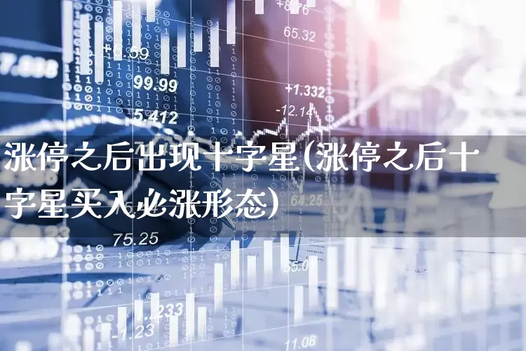 涨停之后出现十字星(涨停之后十字星买入必涨形态)_https://www.xzdzchf.com_创业板_第1张