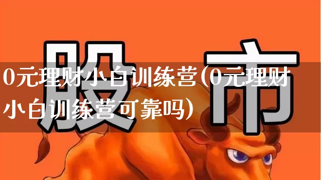 0元理财小白训练营(0元理财小白训练营可靠吗)_https://www.xzdzchf.com_上交所_第1张