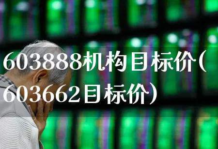 603888机构目标价(603662目标价)_https://www.xzdzchf.com_北交所_第1张