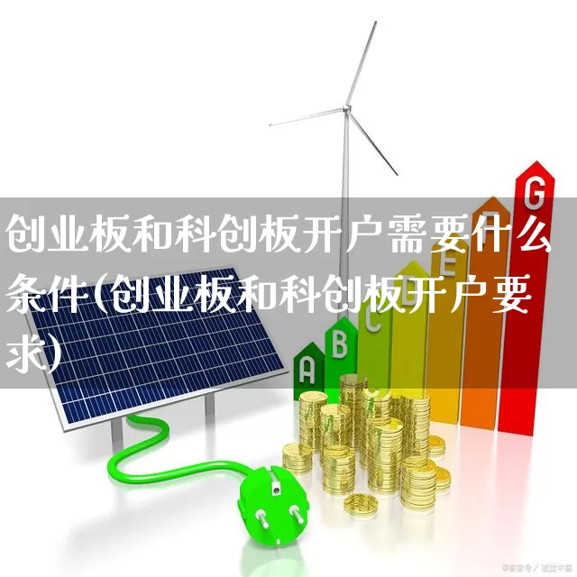 创业板和科创板开户需要什么条件(创业板和科创板开户要求)_https://www.xzdzchf.com_科创板_第1张