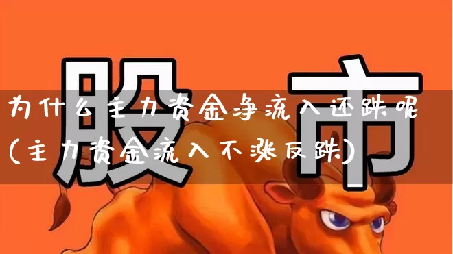 为什么主力资金净流入还跌呢(主力资金流入不涨反跌)_https://www.xzdzchf.com_科创板_第1张