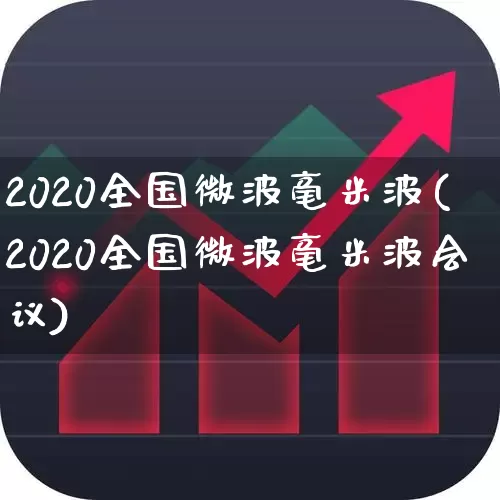 2020全国微波毫米波(2020全国微波毫米波会议)_https://www.xzdzchf.com_创业板_第1张