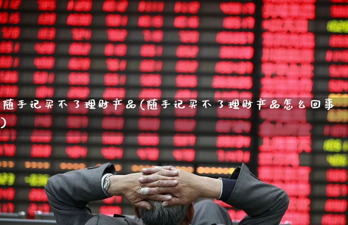 随手记买不了理财产品(随手记买不了理财产品怎么回事)_https://www.xzdzchf.com_创业板_第1张