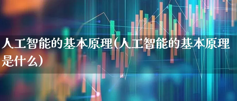 人工智能的基本原理(人工智能的基本原理是什么)_https://www.xzdzchf.com_创业板_第1张