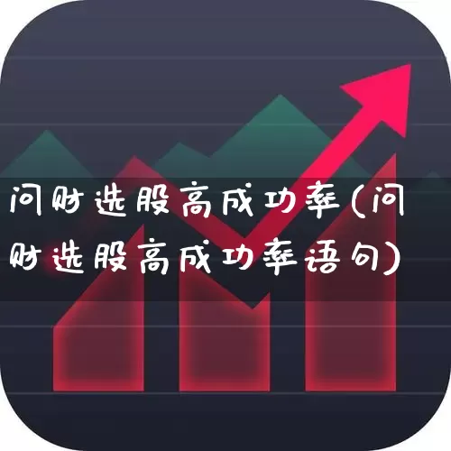 问财选股高成功率(问财选股高成功率语句)_https://www.xzdzchf.com_深交所_第1张