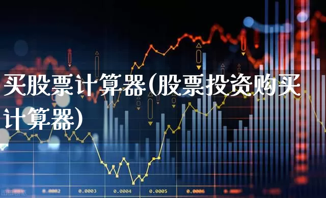 买股票计算器(股票投资购买计算器)_https://www.xzdzchf.com_北交所_第1张