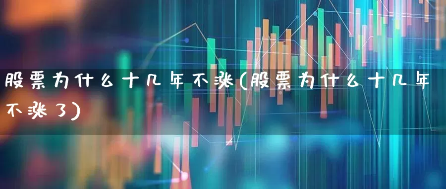 股票为什么十几年不涨(股票为什么十几年不涨了)_https://www.xzdzchf.com_创业板_第1张