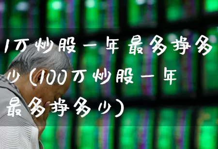 1万炒股一年最多挣多少(100万炒股一年最多挣多少)_https://www.xzdzchf.com_上交所_第1张