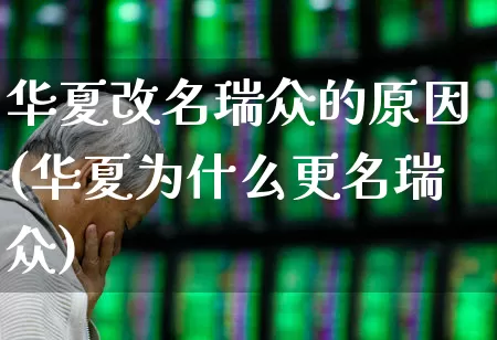 华夏改名瑞众的原因(华夏为什么更名瑞众)_https://www.xzdzchf.com_北交所_第1张