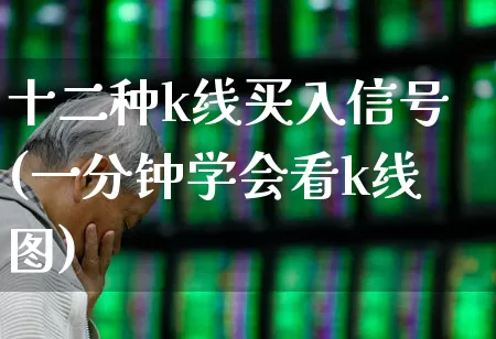 十二种k线买入信号(一分钟学会看k线图)_https://www.xzdzchf.com_创业板_第1张