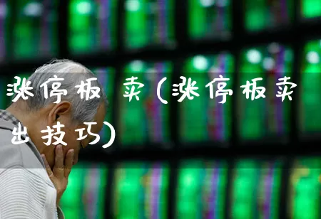 涨停板 卖(涨停板卖出技巧)_https://www.xzdzchf.com_创业板_第1张