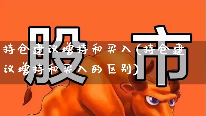 持仓建议增持和买入(持仓建议增持和买入的区别)_https://www.xzdzchf.com_上交所_第1张