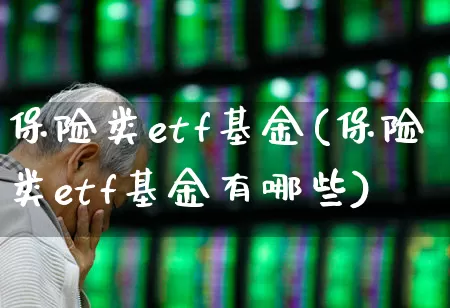 保险类etf基金(保险类etf基金有哪些)_https://www.xzdzchf.com_科创板_第1张