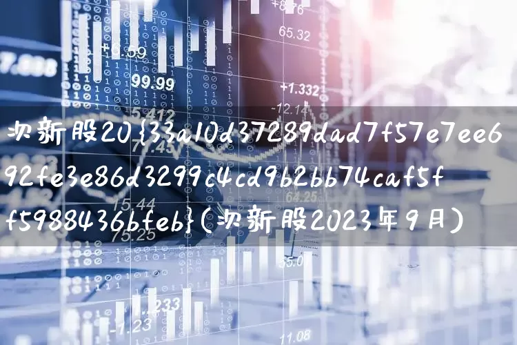 次新股20%(次新股2023年9月)_https://www.xzdzchf.com_北交所_第1张