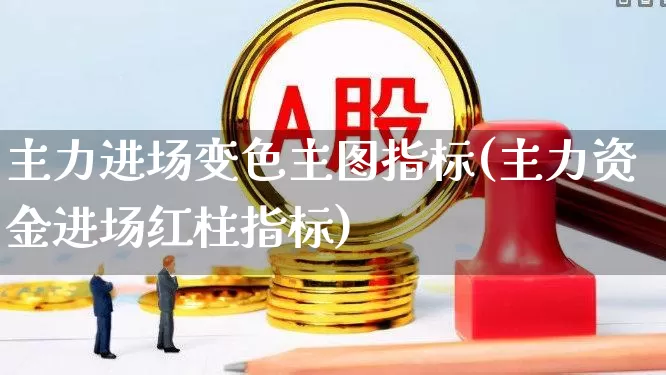 主力进场变色主图指标(主力资金进场红柱指标)_https://www.xzdzchf.com_深交所_第1张
