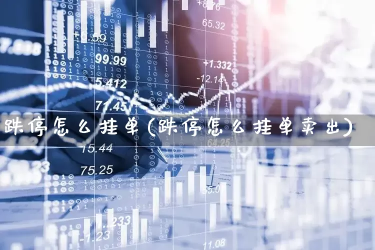 跌停怎么挂单(跌停怎么挂单卖出)_https://www.xzdzchf.com_深交所_第1张