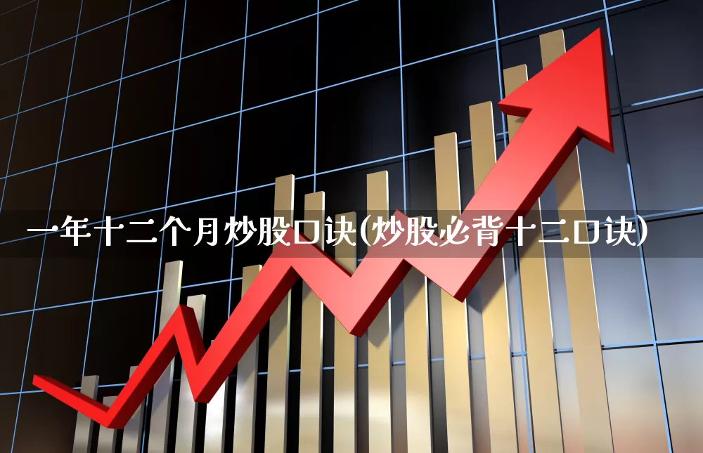 一年十二个月炒股口诀(炒股必背十二口诀)_https://www.xzdzchf.com_创业板_第1张