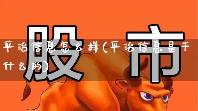 平治信息怎么样(平治信息是干什么的)_https://www.xzdzchf.com_北交所_第1张