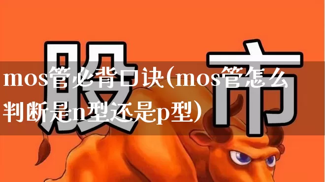 mos管必背口诀(mos管怎么判断是n型还是p型)_https://www.xzdzchf.com_北交所_第1张