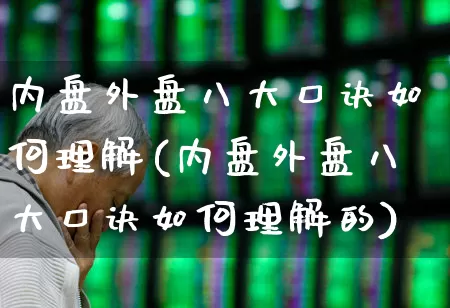 内盘外盘八大口诀如何理解(内盘外盘八大口诀如何理解的)_https://www.xzdzchf.com_深交所_第1张