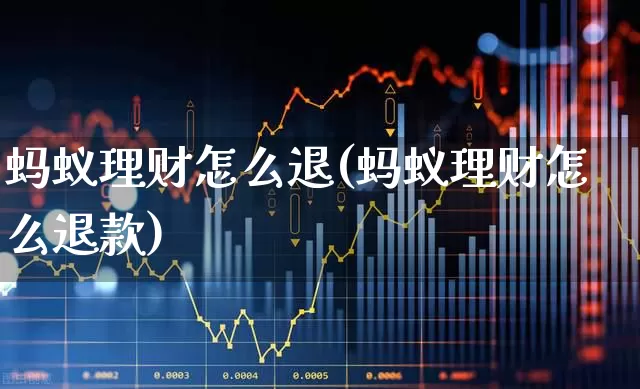 蚂蚁理财怎么退(蚂蚁理财怎么退款)_https://www.xzdzchf.com_创业板_第1张